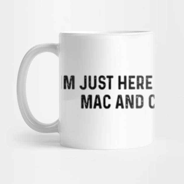 Im Just Here For The Mac And Cheese by LaroyaloTees